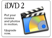 iDVD 2. Put your movies and photos in motion. Upgrade now.
